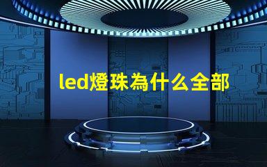 led燈珠為什么全部燒了 led燈珠怎么測試好壞